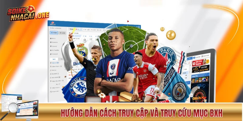 Bảng Xếp Hạng - Cập Nhật Chuẩn Từng Giây Tại Soi Kèo Nhà Cái Hướng dẫn cách truy cập và truy cứu mục BXH