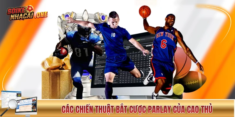 Cược Xiên - Dạng Cược Được Ăn Cả, Ngã Về 0 Trong Bóng Đá Các chiến thuật bắt cược parlay của cao thủ