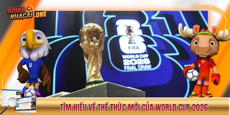 Lịch Thi Đấu World Cup 2026 Và Những Thông Tin Quan Trọng Tìm hiểu A-Z về thể thức mới của World Cup 2026