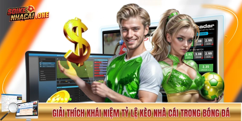 Tỷ Lệ Kèo Nhà Cái - Những Con Số Nói Lên Rất Nhiều Điều! Giải thích khái niệm tỷ lệ kèo nhà cái trong bóng đá