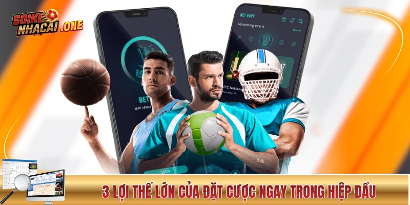 3 lợi thế lớn của đặt cược ngay trong hiệp đầu