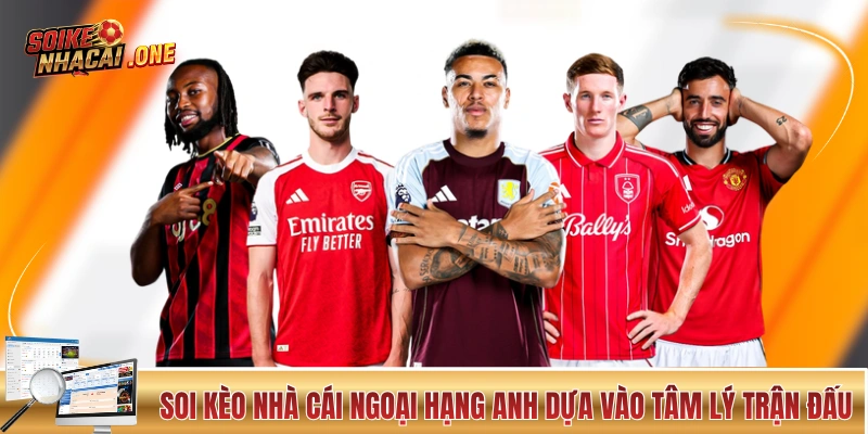 Soi kèo nhà cái Ngoại Hạng Anh dựa vào tâm lý trận đấu 