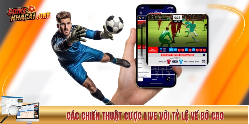 Các chiến thuật cược live với tỷ lệ về bờ cao