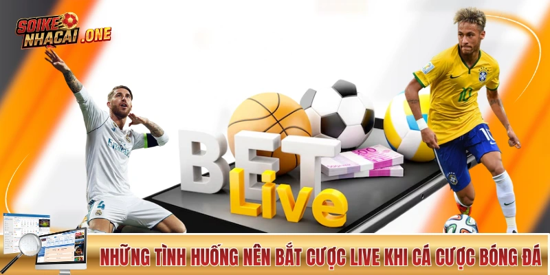 Những tình huống nên bắt cược live khi cá cược bóng đá