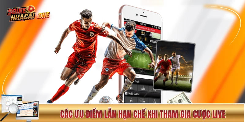 Các ưu điểm lẫn hạn chế khi tham gia cược live