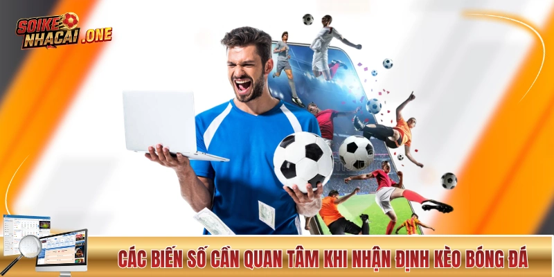 Các biến số cần quan tâm khi nhận định kèo bóng đá