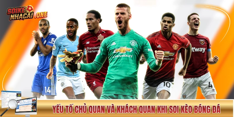 Soi Kèo Bóng Đá - 10 Phút Tìm Hiểu Các Bí Thuật Chuyên Gia Yếu tố chủ quan và khách quan khi soi kèo bóng đá
