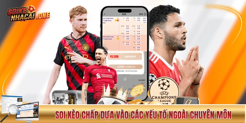 Soi Kèo Chấp - Những Kiến Thức “Xương Máu” Từ Thực Chiến Soi kèo chấp dựa vào các yếu tố ngoài chuyên môn